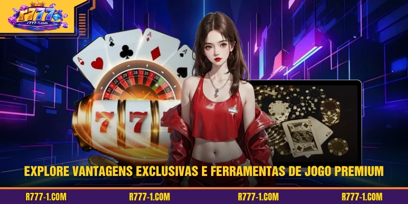 Explore vantagens exclusivas e ferramentas de jogo premium