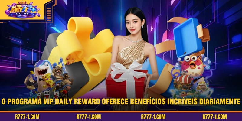 O programa VIP Daily Reward oferece benefícios incríveis diariamente