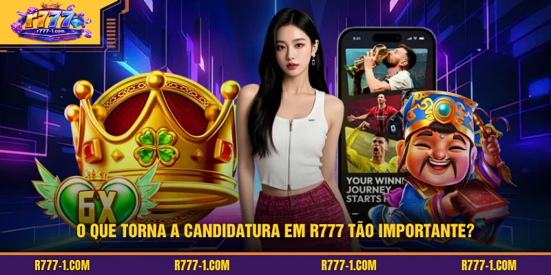 O que torna a candidatura em R777 tão importante?