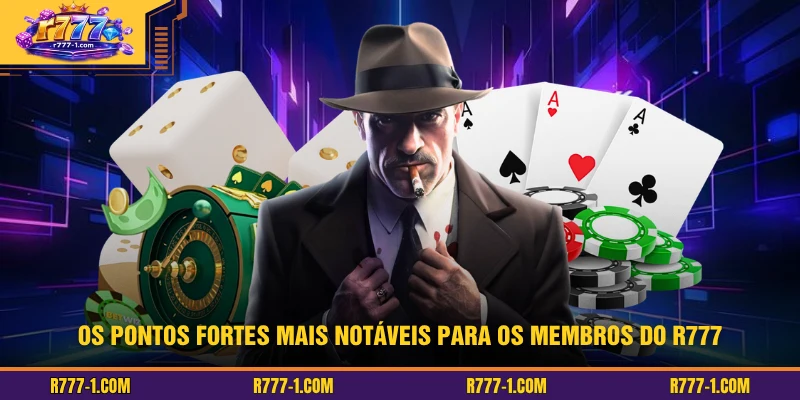 Os pontos fortes mais notáveis ​​para os membros do R777