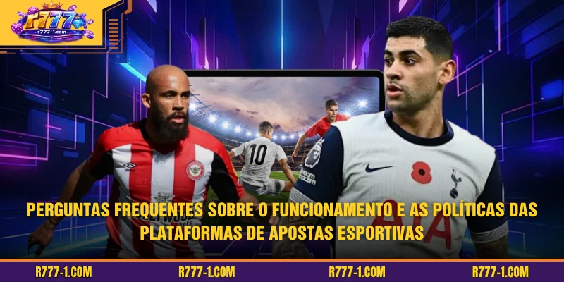 Perguntas frequentes sobre o funcionamento e as políticas das plataformas de apostas esportivas
