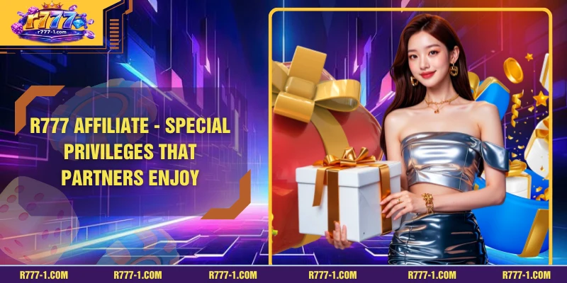 R777 Affiliate - Special Privileges That Partners Enjoy