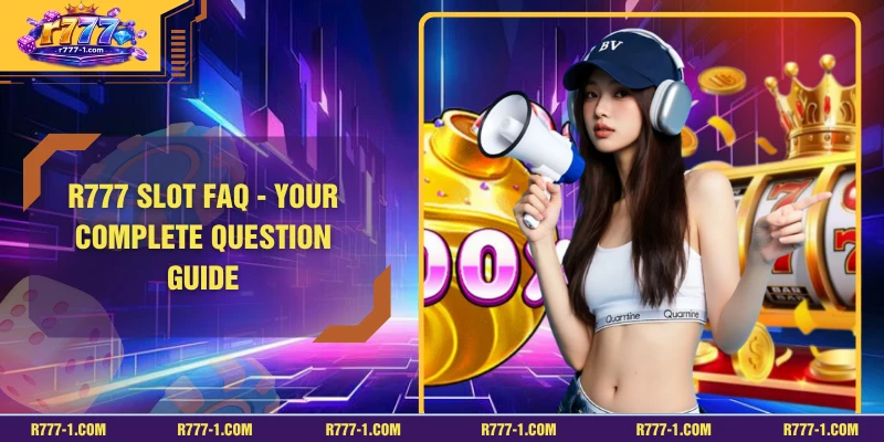 R777 Slot FAQ - Your Complete Question Guide