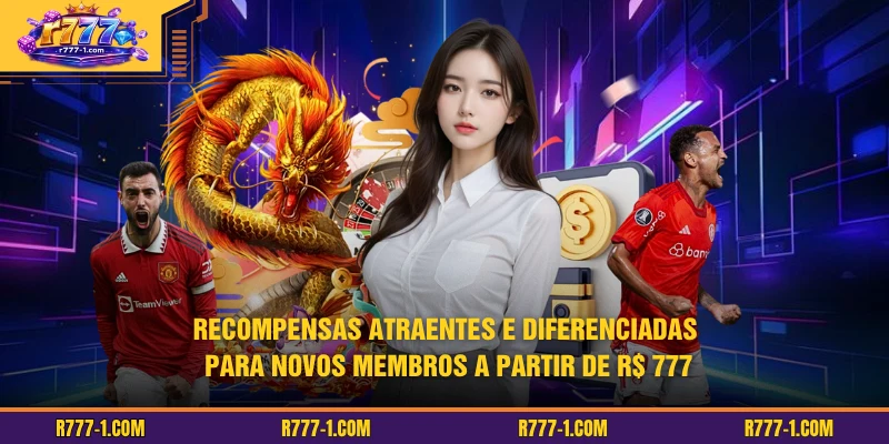 Recompensas atraentes e diferenciadas para novos membros a partir de R$ 777